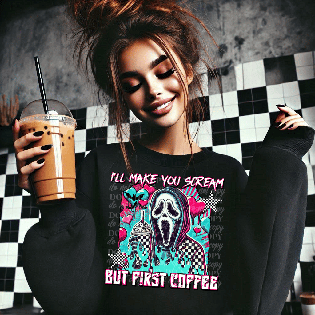 I’ll Make You Scream But First Coffee DTF Print