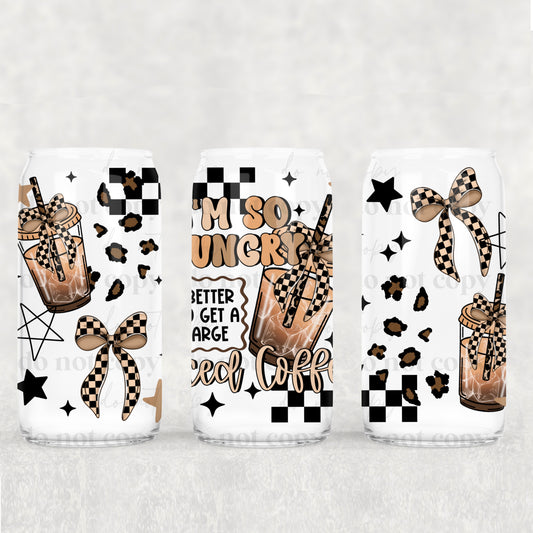 So Hungry Better Get Iced Coffee 16 oz Glass Wraps