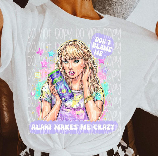 Don’t Blame Me Alani Makes Me Crazy DTF Prints