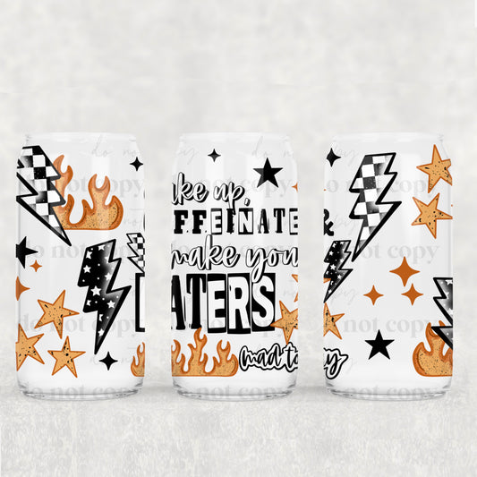 Caffeinate & Make Your Haters Mad Today 16 oz Glass Wraps