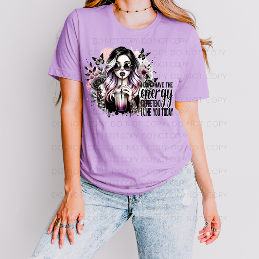I Don’t Have The Energy To Pretend To Like You Today DTF Print