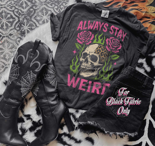 Always Stay Weird (Black Fabric Only) DTF Prints