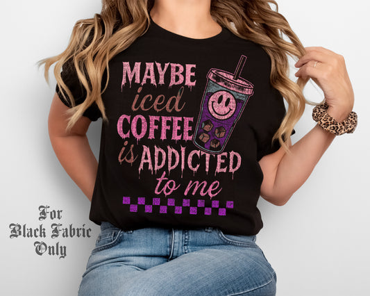 Maybe Iced Coffee Is Addicted To Me (For Black Fabric Only) DTF Prints