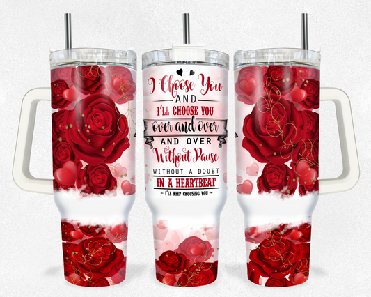 I'll Choose You Over Red Roses Valentines 40 oz Tumbler Prints